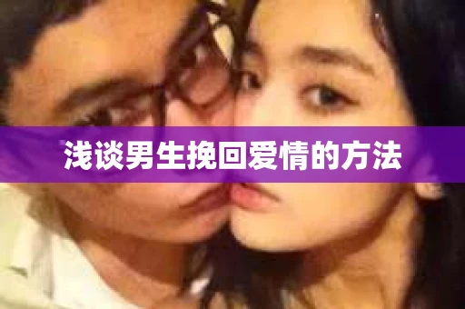 浅谈男生挽回爱情的方法