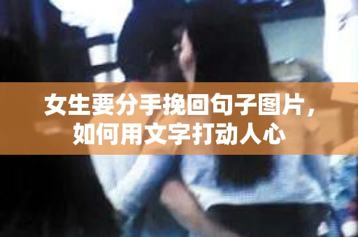 女生要分手挽回句子图片，如何用文字打动人心